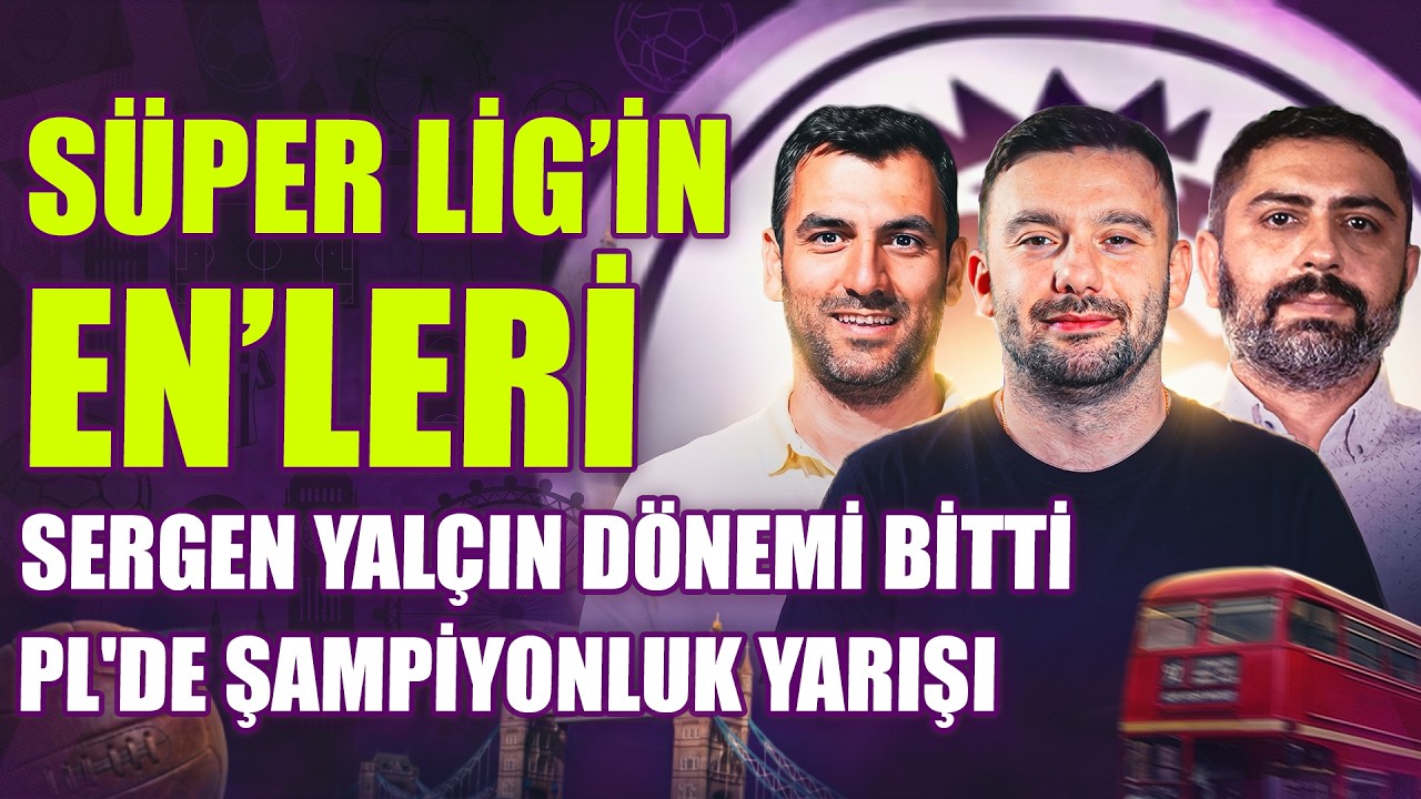 İngiliz Çayı yayında: Süper Lig’in En’leri, Sergen Yalçın Dönemi Bitti, PL'de Şampiyonluk Yarışı