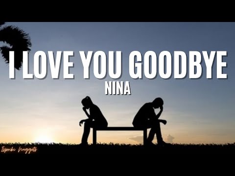 I Love You Goodbye - Nina (Lyrics)