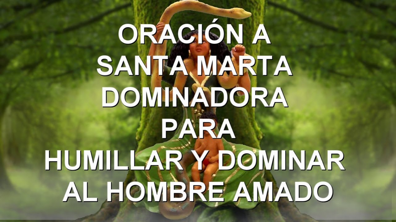 Watch video ORACIÓN A SANTA MARTA DOMINADORA PARA HUMILLAR Y DOMINAR AL HOMBRE AMADO Now ORACIÓN A SANTA MARTA DOMINADORA PARA HUMILLAR Y DOMINAR AL HOMBRE AMADO