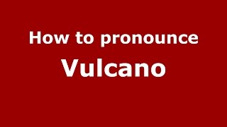 How to pronounce Vulcano