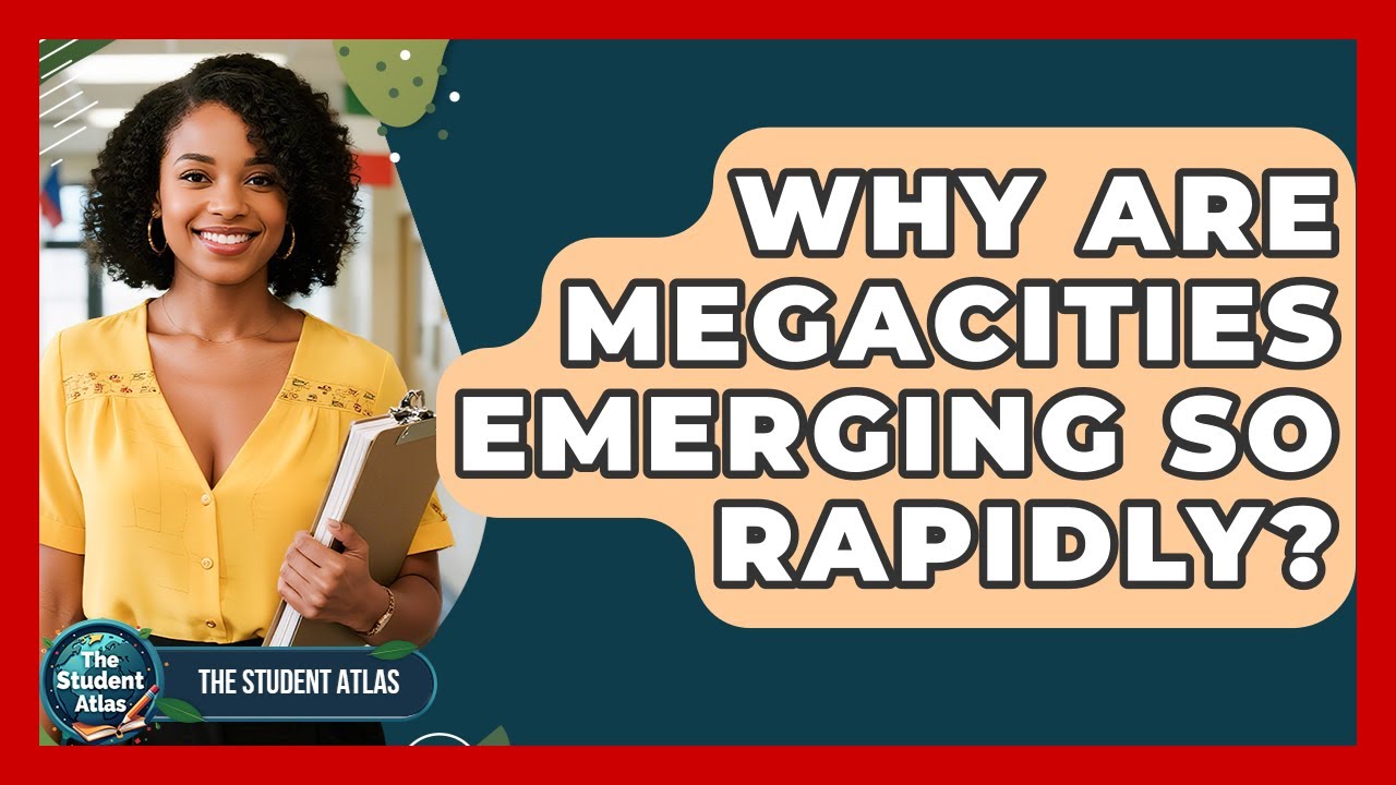 Why Are Megacities Emerging So Rapidly? - The Student Atlas