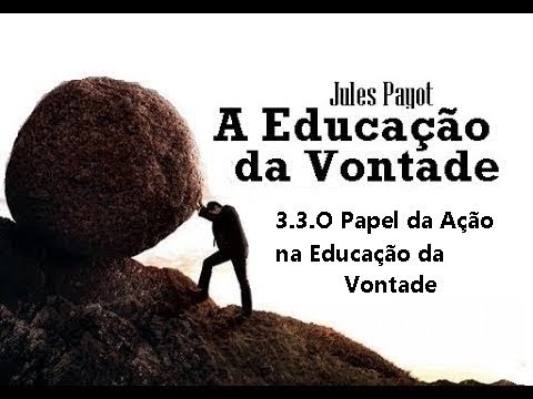 A Educação da Vontade - 3.3.O Papel da Ação na Educação da Vontade (10/19)