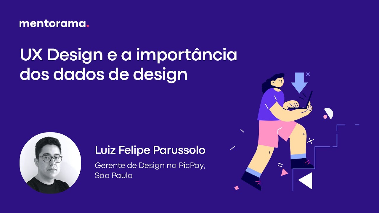 UX Design e a importância dos dados de design. Luiz Felipe Parussolo, PicPay | Mentorama
