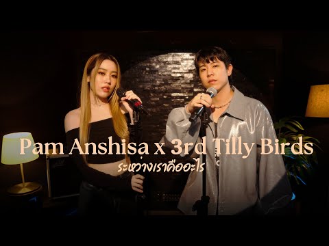 Pam Anshisa x 3rd Tilly Birds - ระหว่างเราคืออะไร (Lydia Cover) | Live Session