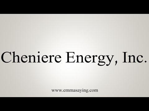 How to Pronounce Cheniere Energy, Inc