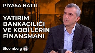 Piyasa Hattı - Yatırım Bankacılığı ve KOBİ'lerin Finansmanı | 8 Ocak 2
