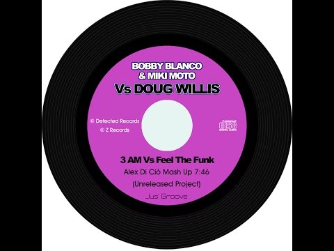 Bobby Blanco & Miki Moto Vs Doug Willis - 3 AM Vs Feel The Funk (Alex Di Ciò Mash Up)