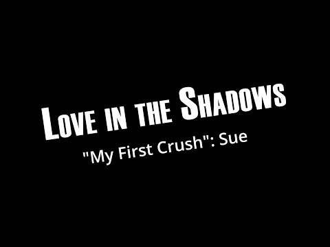 Love in the Shadows, My First Crush, Sue