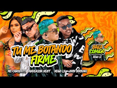 NEGO LX, ANDERSON NEIFF, MC CAROL 011, JOHN JOHNIS - TU ME BOTANDO FIRME (BAILA COMIGO)
