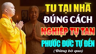Tu Nhà Đúng Cách, Nghiệp Tự Tan - Phước Báu Tự Đến | Thầy Thích Đạo Thịnh (nên nghe 1 lần).