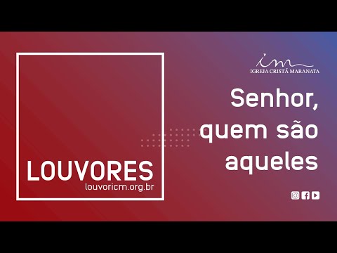 Senhor, Quem São Aqueles - Igreja Cristã Maranata