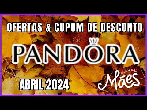 Dia das Mães Pandora: Ofertas e Cupons de Desconto Pandora Abril de 2024