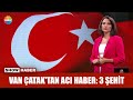 Van Çatak'tan acı haber: 3 Şehit