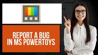 How to Report a Bug in Microsoft PowerToys | Report App Issues