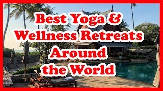 5 Best Yoga & Wellness Retreats Around the World | Love Is Vacation