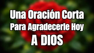 Gracias Dios Mío, Por TODO Lo Que Me Das | PODEROSA ORACIÓN DE LA MAÑANA