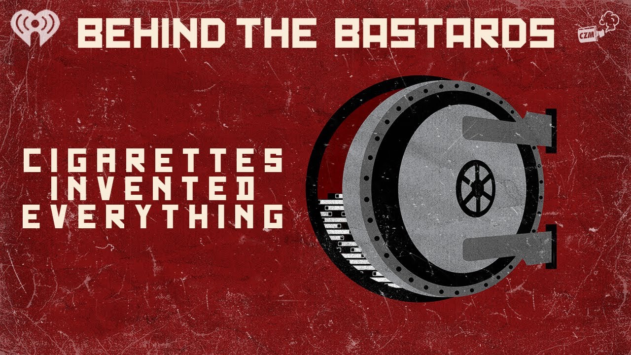 Part One: How Cigarettes Invented Everything | BEHIND THE BASTARDS