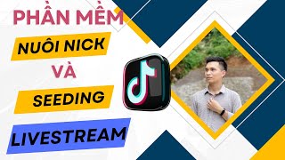 Phần Mềm Nuôi Nick Tiktok | Phần Mềm Seeding Livestream Tiktok Chuẩn Tệp