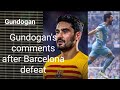 Gundogan's comments after Barcelona defeat to PSGGündoğan's statement, I prefer to keep my opinions