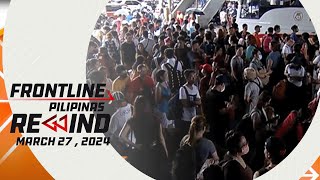 Frontline Pilipinas Rewind | March 27, 2024 #FrontlineRewind