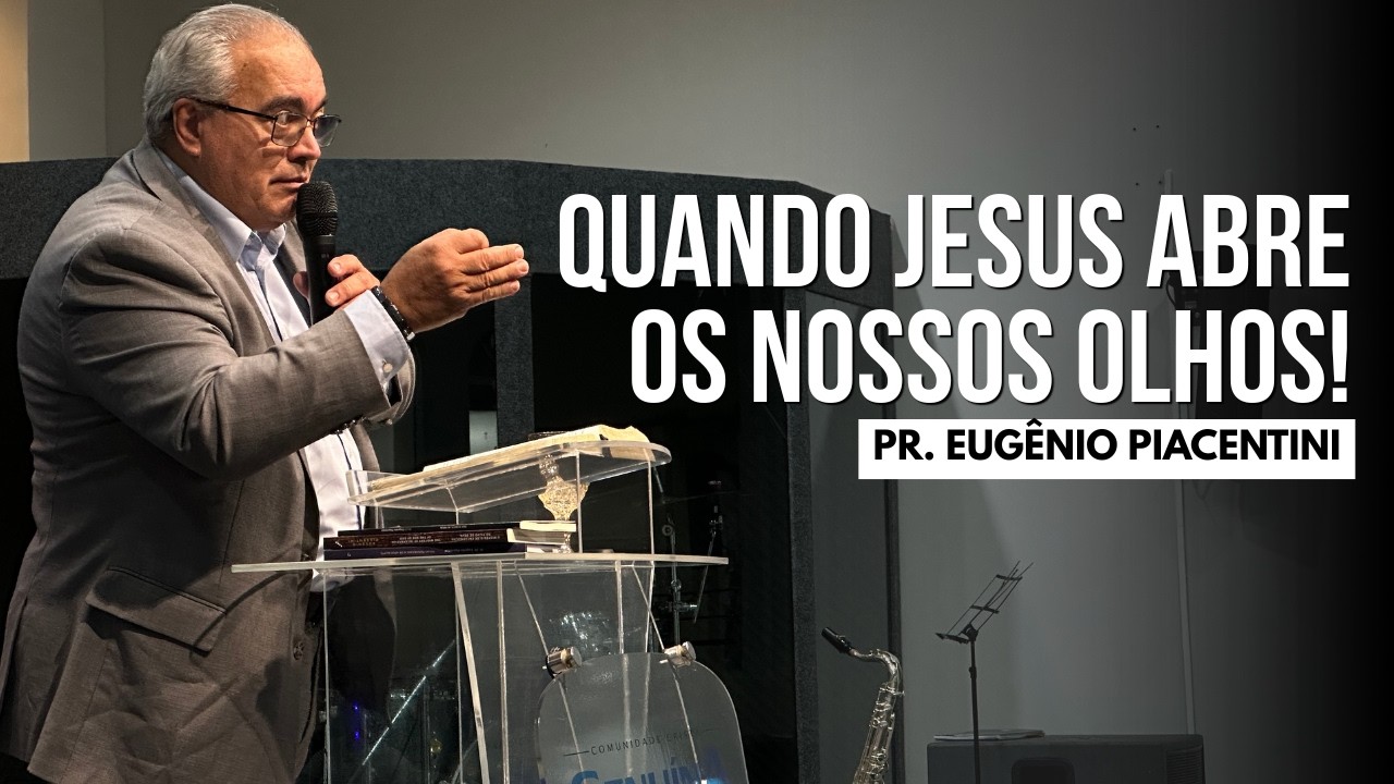 QUANDO JESUS ABRE OS NOSSOS OLHOS! | PR. EUGÊNIO PIACENTINI
