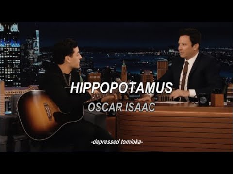 The Hippo Song - Oscar Isaac LYRICS