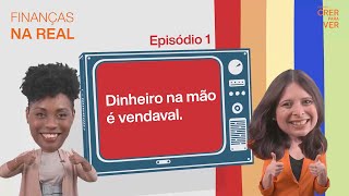 Finanças na Real – Dinheiro na mão é vendaval