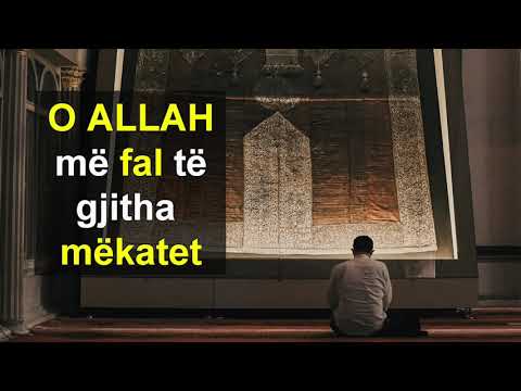 O ALLAH me fal te gjitha mekatet