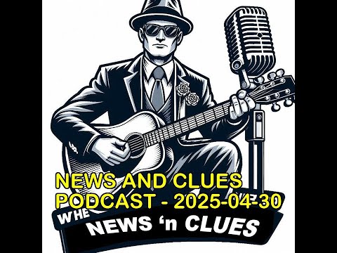 NEWS AND CLUES PODCAST - 2025-04-30