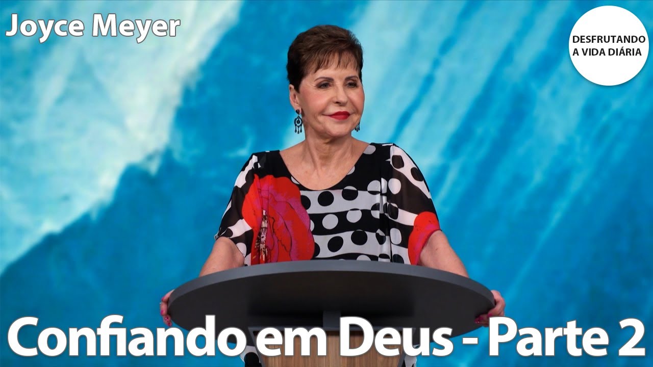 Confiando em Deus - Parte 2 | Joyce Meyer