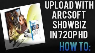 How To: Upload from ArcSoft in 720p HD Quality HD 
