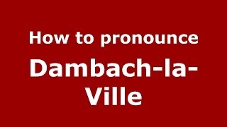 How to pronounce Dambach-La-Ville