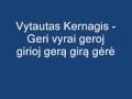 Kernagis - Geri vyrai geroj girioj gera gira geria ...