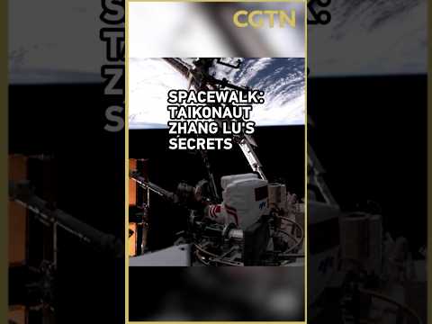 Spacewalk: Taikonaut Zhang Lu's secrets