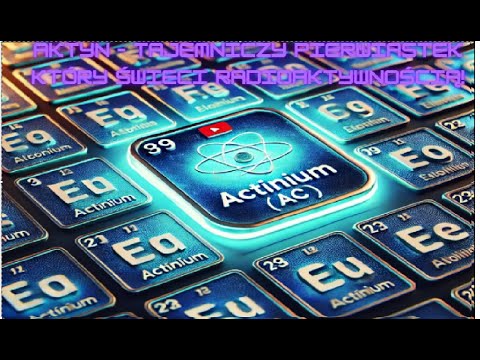 Aktyn – Pierwiastek, który rozpala naukę i tajemnice radioaktywności!