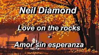 Neil Diamond - Love on the rocks - (Letra en Español)