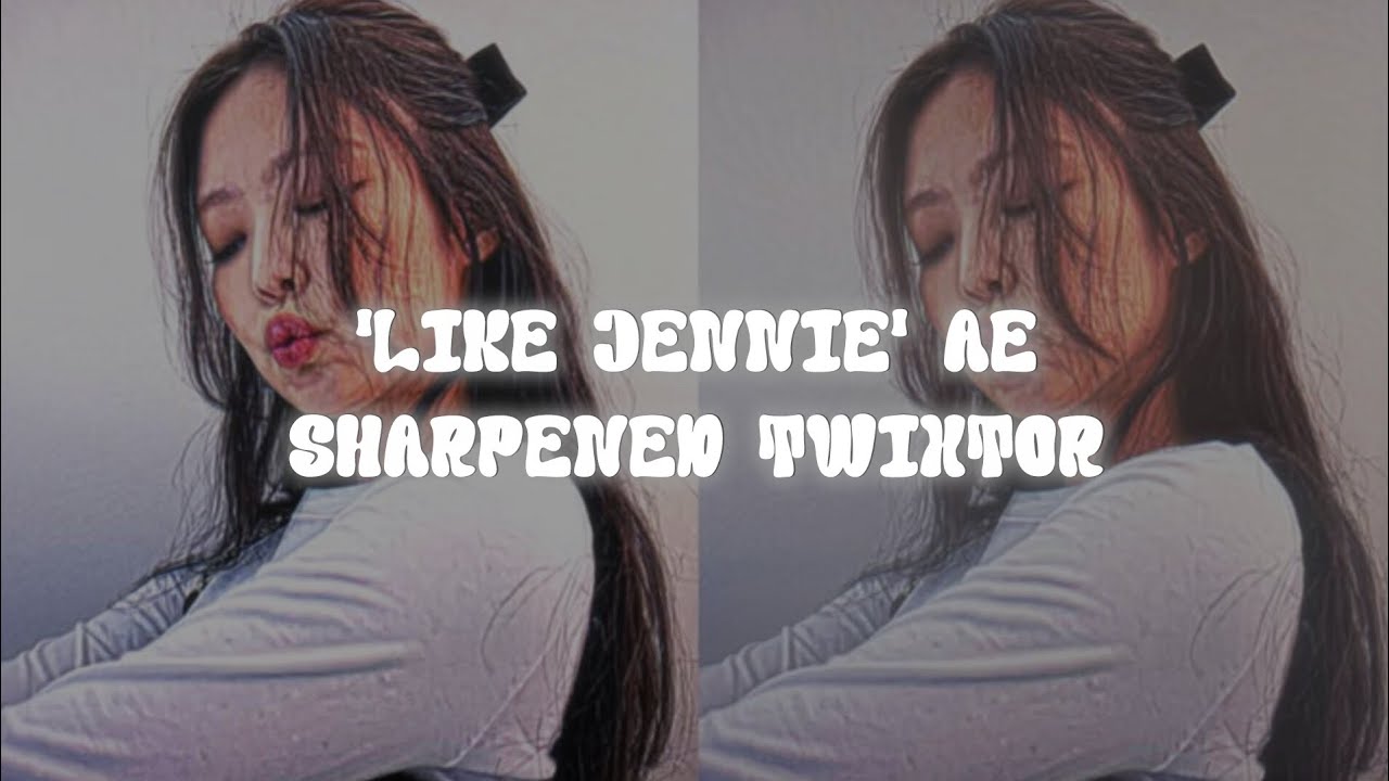 'like jennie' ae sharpened twixtor clips! 