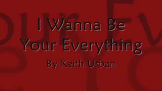 Keith Urban , I Wanna Be Your Everything , Lyrics
