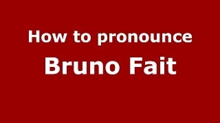 How to pronounce Bruno Fait