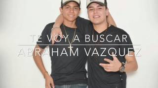 Te Voy A Buscar - Abraham Vazquez (inedito)