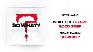 While She Sleeps - GOOD GRIEF (Audio)