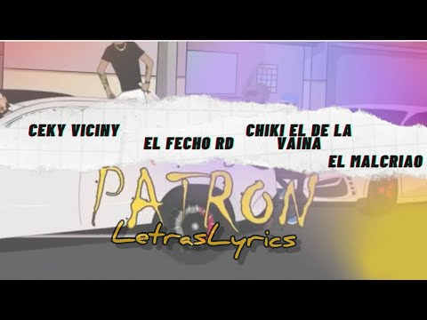 Ceky Viciny X El Fecho RD X Chiki el de la Vaina X Malcriao HP - PATRON (letras/lirycs)