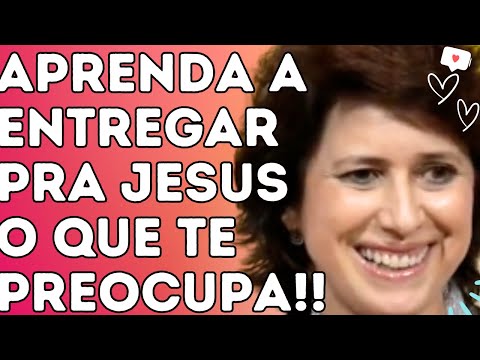 APRENDA A ENTREGAR PRA JESUS O QUE TE PREOCUPA!! - Dra. Filó