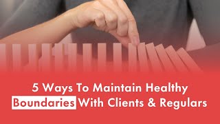 5 Ways To Maintain Healthy Boundaries With Clients & Regulars