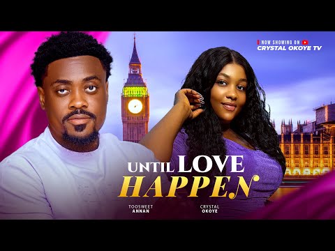 UNTIL LOVE HAPPENS- Nigerian Movies 2025 Latest Full Movie — TOO SWEET / CRYSTAL OKOYE