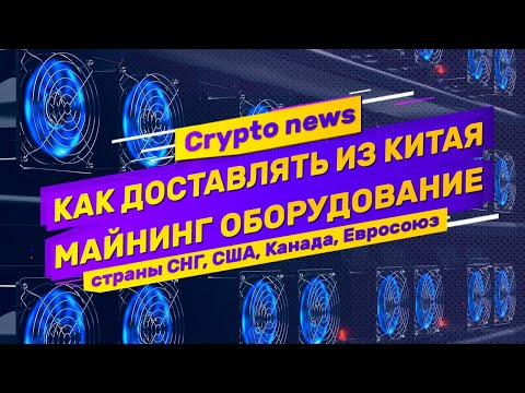 Crypto news  как правильно доставлять оборудование для майнинга из Китая  Реалии доставки в 2020