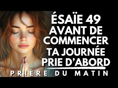 Prière du Matin avec ÉSAÏE 49 : Prie d’Abord | Priere du Matin pour Commencer ta Journée