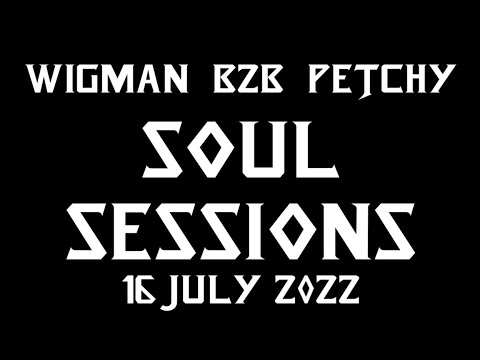 WIGMAN B2B PETCHY SOUL SESSIONS 16/7/2022 (HOUSE)