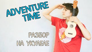 Video thumbnail of "Разбор Adventure Time на укулеле"