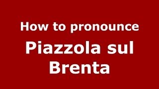 How to pronounce Piazzola Sul Brenta